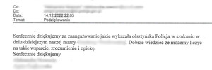 Serdecznie dziękujemy za zaangażowanie jakie wykazała olsztyńska Policja w szukaniu w dniu dzisiejszym naszej mamy. Dobrze wiedzieć, że możemy liczyć na takie wsparcie, zrozumienie i opiekę. 
Serdecznie dziękujemy